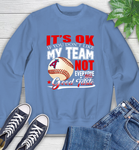 Los Angeles Angels MLB Baseball You Don't Like My Team Not Everyone Has Good Taste Sweatshirt 11