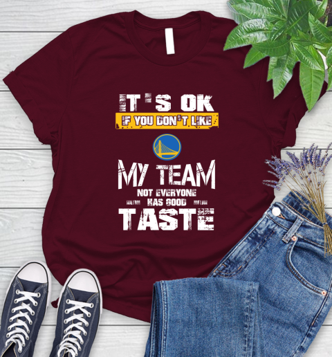 Golden State Warriors NBA Basketball It's Ok If You Don't Like My Team Not Everyone Has Good Taste Women's T-Shirt 7