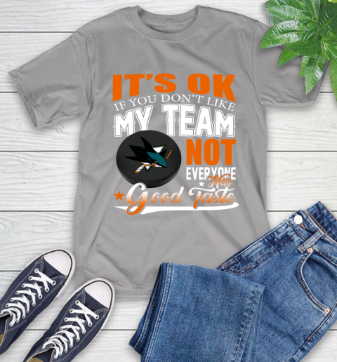 San Jose Sharks NHL Hockey You Don't Like My Team Not Everyone Has Good Taste T-Shirt 6