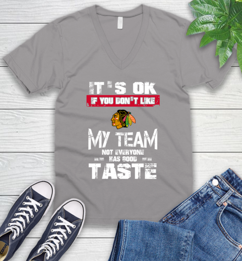 Chicago Blackhawks NHL Hockey It's Ok If You Don't Like My Team Not Everyone Has Good Taste V-Neck T-Shirt 3