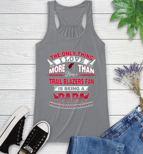 NBA The Only Thing I Love More Than Being A Portland Trail Blazers Fan Is Being A Papa Basketball Racerback Tank 4