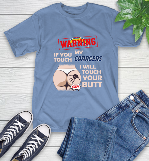 San Diego Chargers NFL Football Warning If You Touch My Team I Will Touch My Butt T-Shirt 12