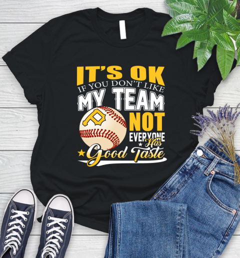 Pittsburgh Pirates MLB Baseball You Don't Like My Team Not Everyone Has Good Taste Women's T-Shirt