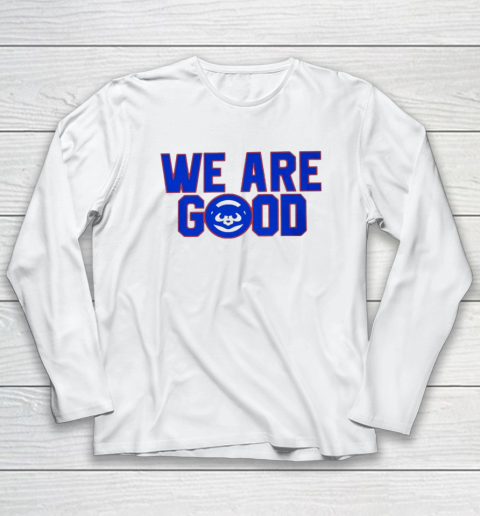 We Are Good Cubs Long Sleeve T-Shirt
