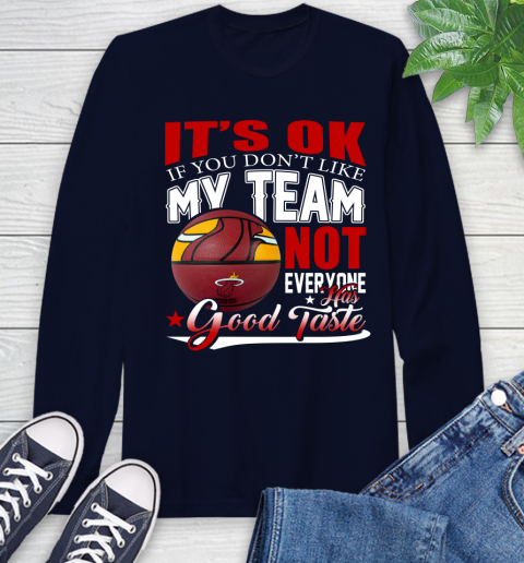 NBA It's Ok If You Don't Like My Team Miami Heat Not Everyone Has Good Taste Basketball Long Sleeve T-Shirt 3