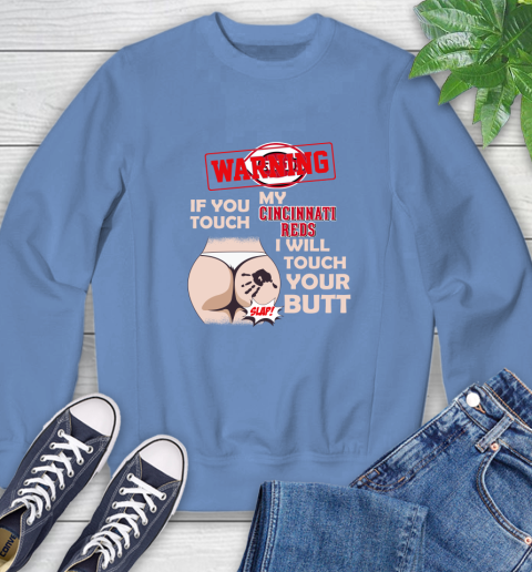 Cincinnati Reds MLB Baseball Warning If You Touch My Team I Will Touch My Butt Sweatshirt 11