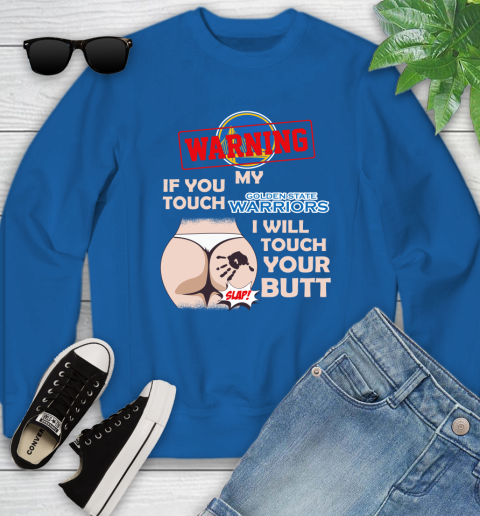 Golden State Warriors NBA Basketball Warning If You Touch My Team I Will Touch My Butt Youth Sweatshirt 7