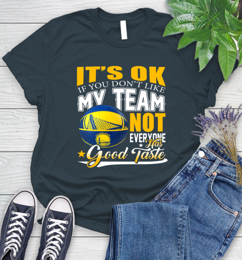 NBA It's Ok If You Don't Like My Team Golden State Warriors Not Everyone Has Good Taste Basketball Women's T-Shirt 11