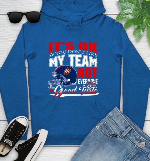 NFL It's Ok If You Don't Like My Team San Francisco 49ers Not Everyone Has Good Taste Football Youth Hoodie 11