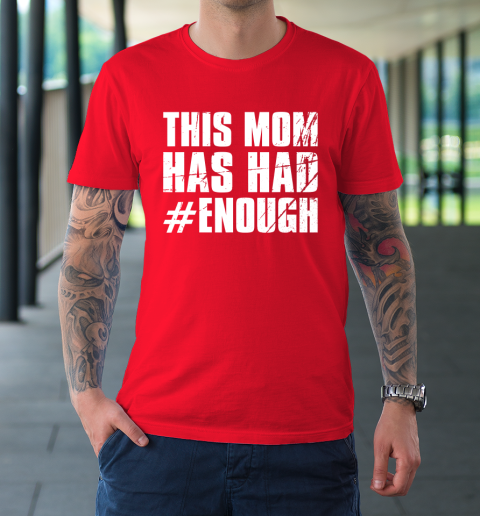 Stop Gun Violence Shirt Wear Orange Gun This Mom Has Had Enough T-Shirt | Tee For Sports