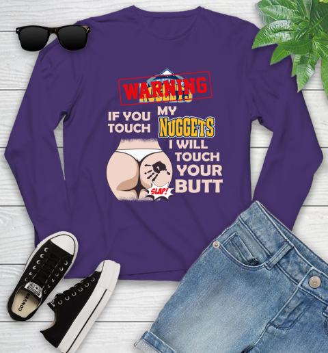 Denver Nuggets NBA Basketball Warning If You Touch My Team I Will Touch My Butt Youth Long Sleeve 4