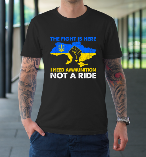 I Need Ammunition Not A Ride  The Fight Is Here T-Shirt