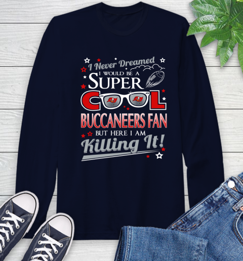 Tampa Bay Buccaneers NFL Football I Never Dreamed I Would Be Super Cool Fan Long Sleeve T-Shirt 3