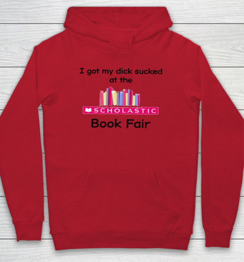 I Got My Dick Sucked At The Scholastic Book Fair Hoodie 6
