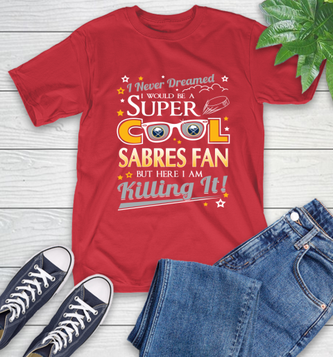 Buffalo Sabres NHL Hockey I Never Dreamed I Would Be Super Cool Fan T-Shirt 11