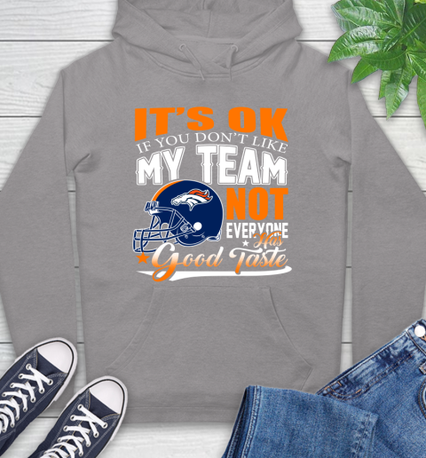 Denver Broncos NFL Football You Don't Like My Team Not Everyone Has Good Taste Hoodie 6