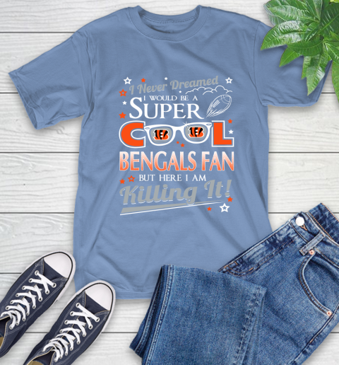 Cincinnati Bengals NFL Football I Never Dreamed I Would Be Super Cool Fan T-Shirt 12