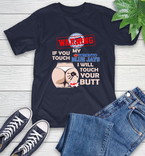Toronto Blue Jays MLB Baseball Warning If You Touch My Team I Will Touch My Butt T-Shirt 3