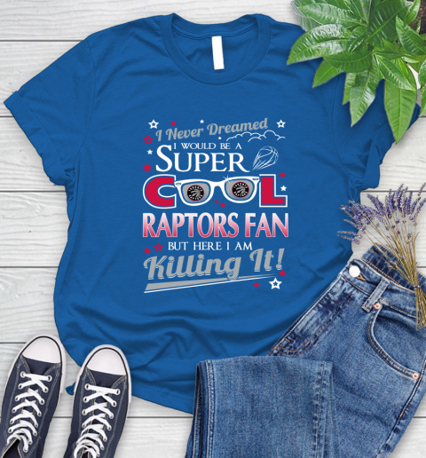 Toronto Raptors NBA Basketball I Never Dreamed I Would Be Super Cool Fan Women's T-Shirt 12