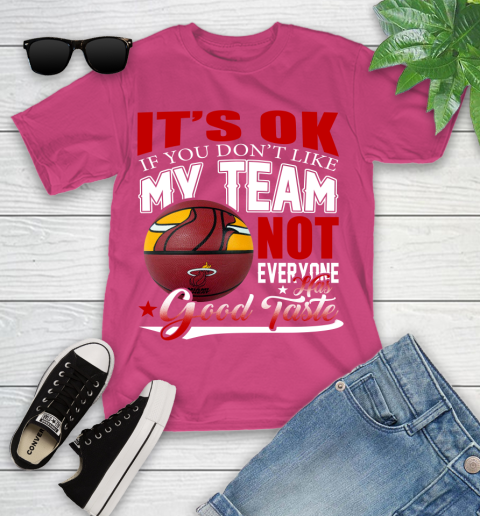 NBA It's Ok If You Don't Like My Team Miami Heat Not Everyone Has Good Taste Basketball Youth T-Shirt 11