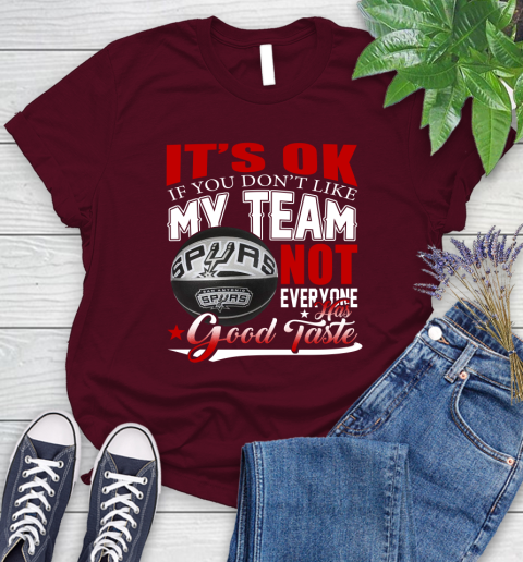 NBA It's Ok If You Don't Like My Team San Antonio Spurs Not Everyone Has Good Taste Basketball Women's T-Shirt 7