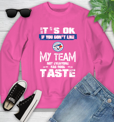 Toronto Blue Jays MLB Baseball It's Ok If You Don't Like My Team Not Everyone Has Good Taste Youth Sweatshirt 6