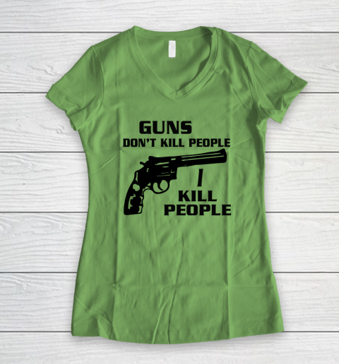 Guns Don't Kill People I Do Shirt I Kill People Women's V-Neck T-Shirt 4