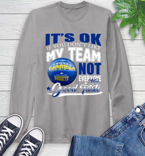 NBA It's Ok If You Don't Like My Team Denver Nuggets Not Everyone Has Good Taste Basketball Long Sleeve T-Shirt 6