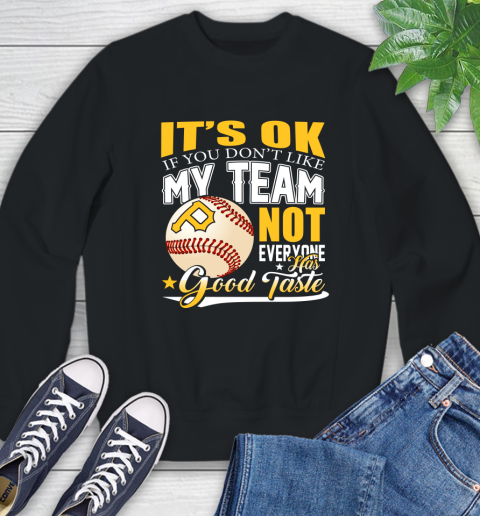 Pittsburgh Pirates MLB Baseball You Don't Like My Team Not Everyone Has Good Taste Sweatshirt