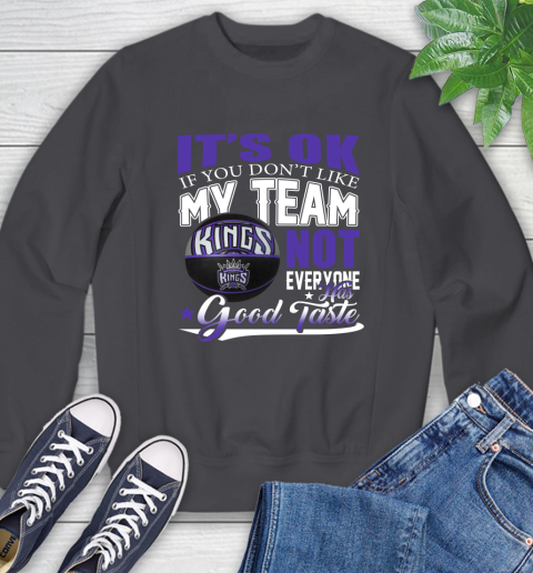 NBA It's Ok If You Don't Like My Team Sacramento Kings Not Everyone Has Good Taste Basketball Sweatshirt 6