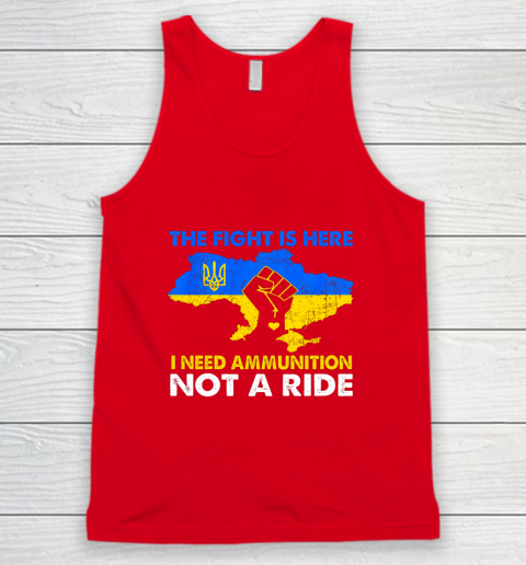I Need Ammunition Not A Ride  The Fight Is Here Tank Top 4