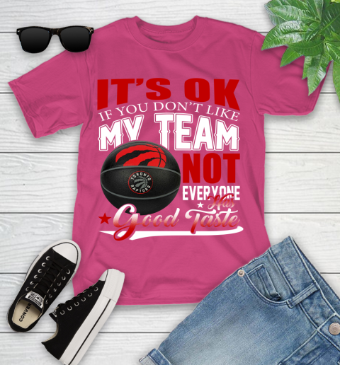 NBA It's Ok If You Don't Like My Team Toronto Raptors Not Everyone Has Good Taste Basketball Youth T-Shirt 11