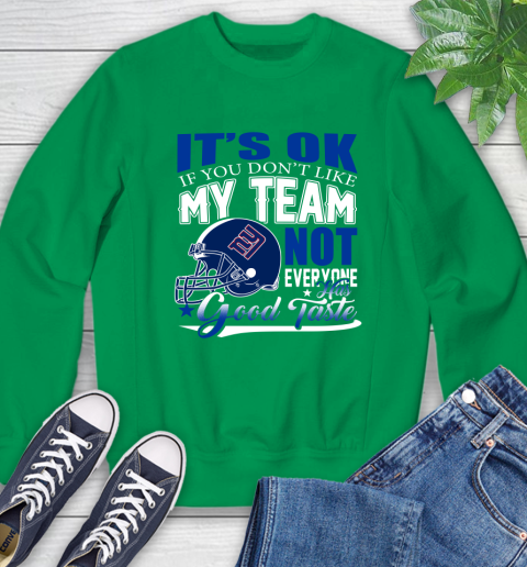 New York Giants NFL Football You Don't Like My Team Not Everyone Has Good Taste Sweatshirt 7