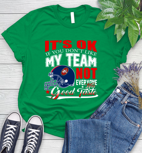 NFL It's Ok If You Don't Like My Team San Francisco 49ers Not Everyone Has Good Taste Football Women's T-Shirt 9