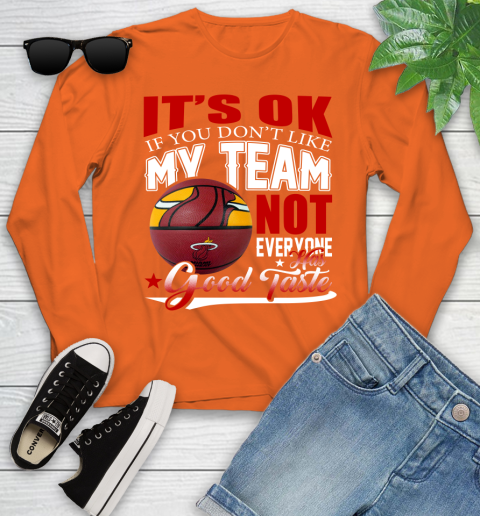 NBA It's Ok If You Don't Like My Team Miami Heat Not Everyone Has Good Taste Basketball Youth Long Sleeve 3
