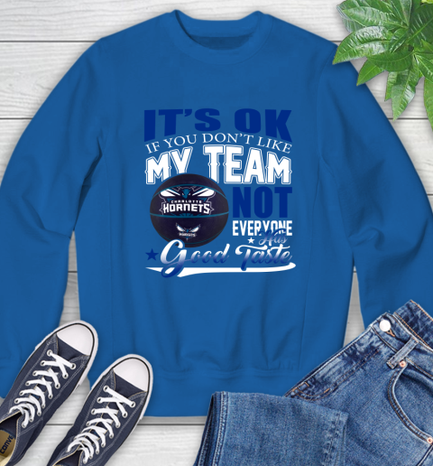 NBA It's Ok If You Don't Like My Team Charlotte Hornets Not Everyone Has Good Taste Basketball Sweatshirt 9