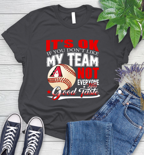 Arizona Diamondbacks MLB Baseball You Don't Like My Team Not Everyone Has Good Taste Women's T-Shirt 8