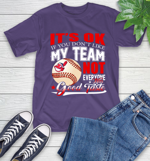 Cleveland Indians MLB Baseball You Don't Like My Team Not Everyone Has Good Taste T-Shirt 5