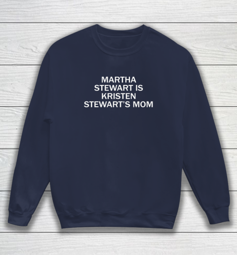 Martha Stewart Is Kristen Stewart's Mom Sweatshirt 2