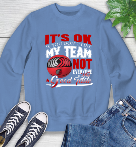 NBA It's Ok If You Don't Like My Team Portland Trail Blazers Not Everyone Has Good Taste Basketball Sweatshirt 11