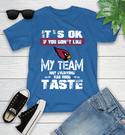 Arizona Cardinals NFL Football It's Ok If You Don't Like My Team Not Everyone Has Good Taste Youth T-Shirt 12