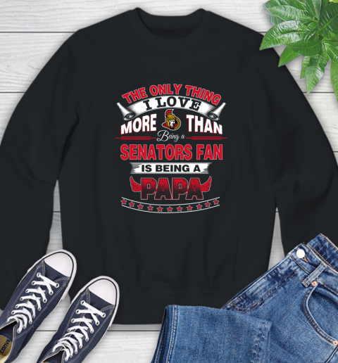 NHL The Only Thing I Love More Than Being A Ottawa Senators Fan Is Being A Papa Hockey Sweatshirt