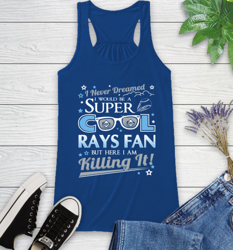 Tampa Bay Rays MLB Baseball I Never Dreamed I Would Be Super Cool Fan Racerback Tank 8