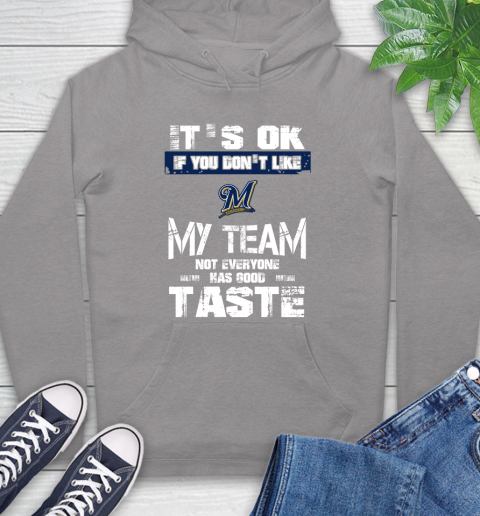 Milwaukee Brewers MLB Baseball It's Ok If You Don't Like My Team Not Everyone Has Good Taste Hoodie 6