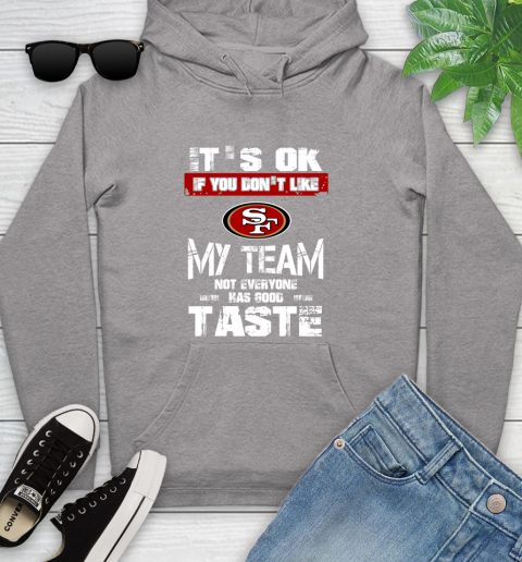 San Francisco 49ers NFL Football It's Ok If You Don't Like My Team Not Everyone Has Good Taste Youth Hoodie 6