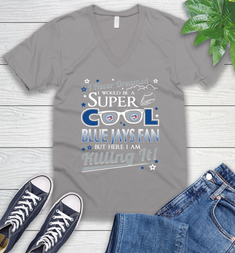 Toronto Blue Jays MLB Baseball I Never Dreamed I Would Be Super Cool Fan V-Neck T-Shirt 3