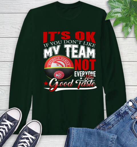 NBA It's Ok If You Don't Like My Team Atlanta Hawks Not Everyone Has Good Taste Basketball Long Sleeve T-Shirt 7