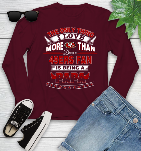 NFL The Only Thing I Love More Than Being A San Francisco 49ers Fan Is Being A Papa Football Youth Long Sleeve 6