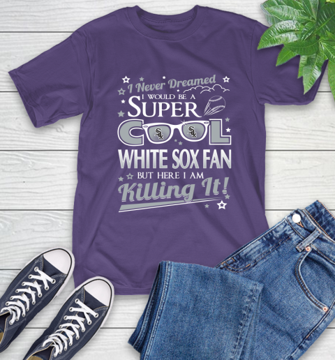 Chicago White Sox MLB Baseball I Never Dreamed I Would Be Super Cool Fan T-Shirt 5