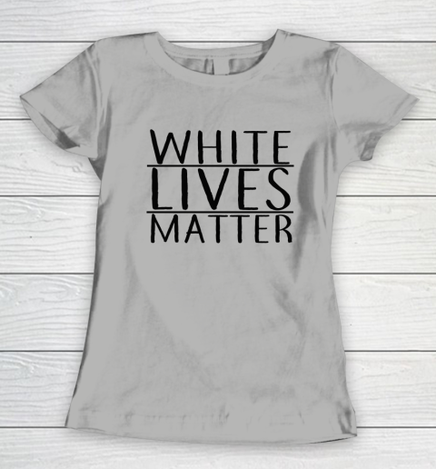 White Lives Matter Women's T-Shirt 7